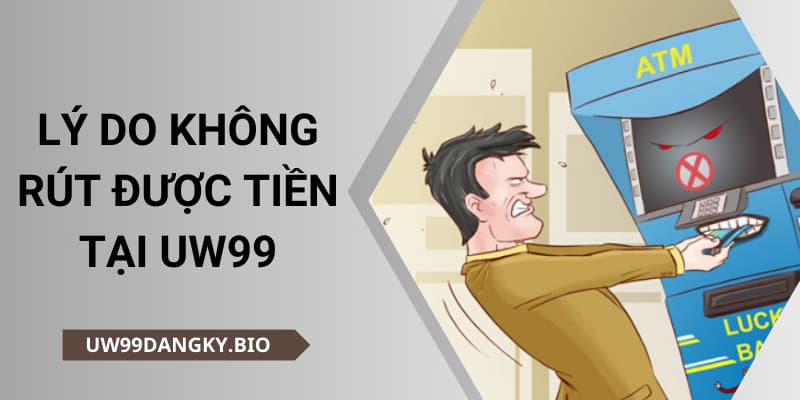 Lý do không rút được tiền tại uw99